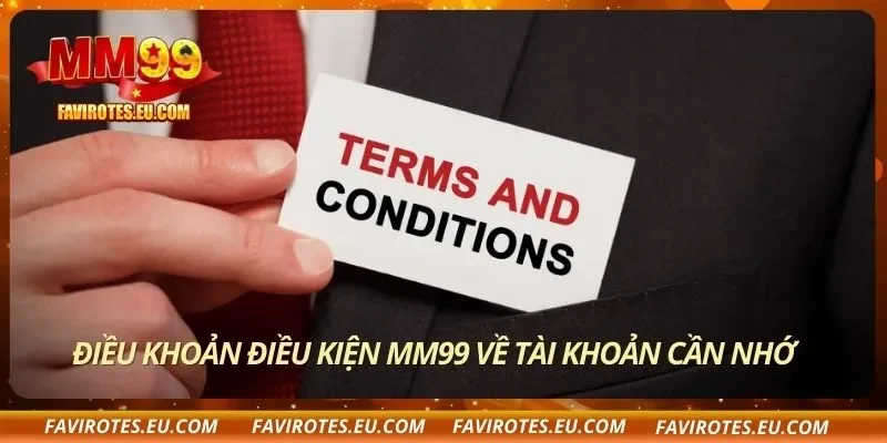 Điều khoản điều kiện MM99 về tài khoản cần nhớ