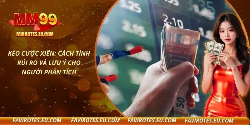Kèo Cược Xiên: Cách Tính Rủi Ro Và Lưu Ý Cho Người Phân Tích