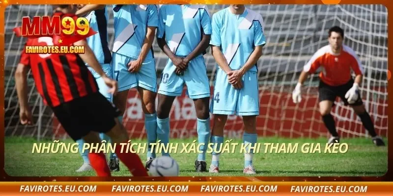 Những phân tích tính xác suất khi tham gia kèo