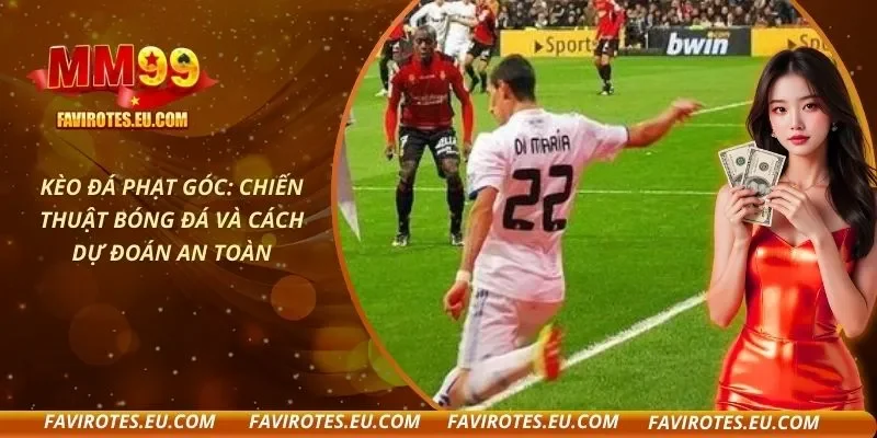 Kèo Đá Phạt Góc: Chiến Thuật Bóng Đá Và Cách Dự Đoán An Toàn