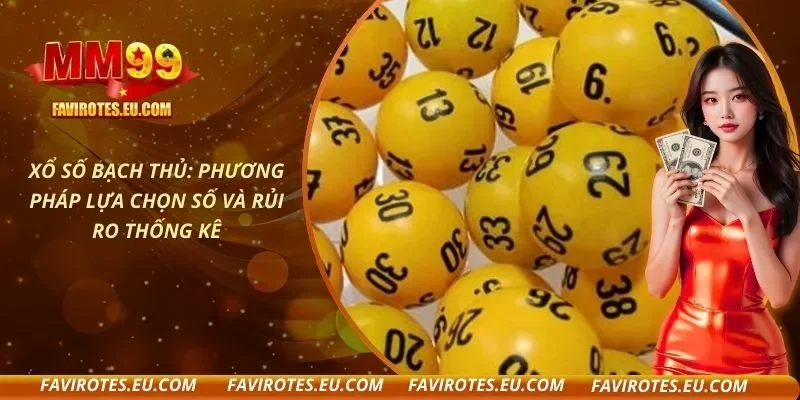 Xổ Số Bạch Thủ: Phương Pháp Lựa Chọn Số Và Rủi Ro Thống Kê